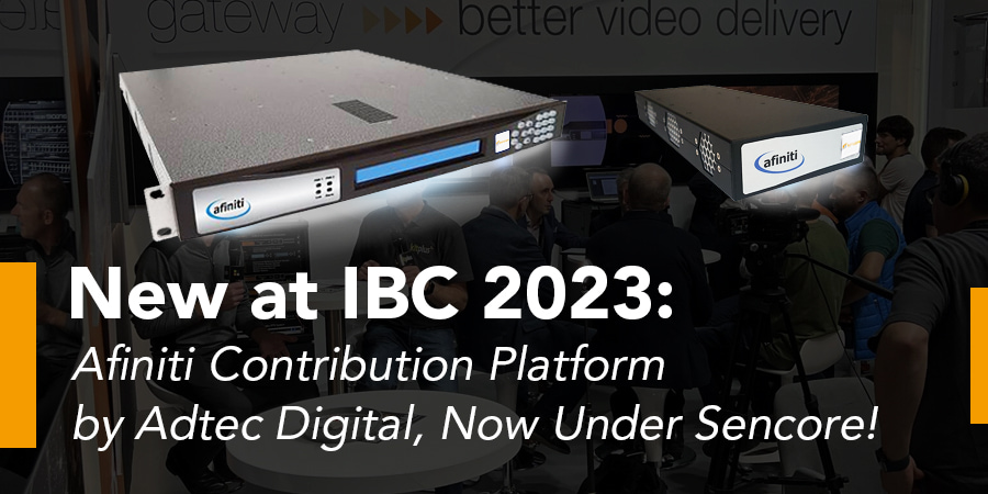 Novedad en IBC 2023: Plataforma de contribución Afiniti de Adtec Digital, ¡ahora bajo Sencore!